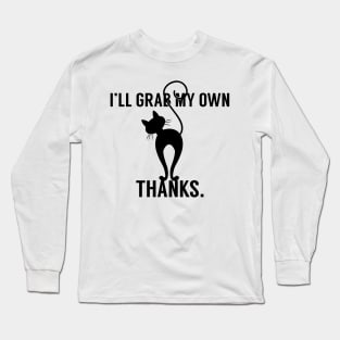 I'll Grab My Own Thanks Long Sleeve T-Shirt